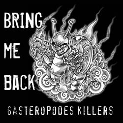 Gasteropodes Killers : Bring Me Back